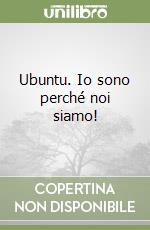 Ubuntu. Io sono perché noi siamo! libro