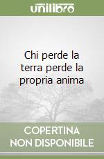 Chi perde la terra perde la propria anima libro