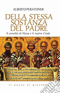 Della stessa sostanza del Padre. Il concilio di Nicea e il nostro Credo libro