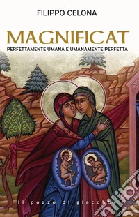 Magnificat. Perfettamente umana e umanamente perfetta libro