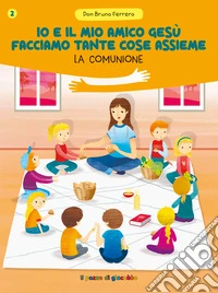 Io e il mio amico Gesù facciamo tante cose assieme. La comunione libro