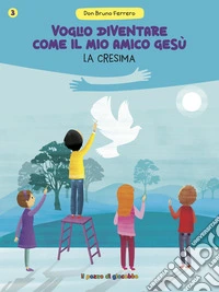 Voglio diventare come il mio amico Gesù. La cresima libro