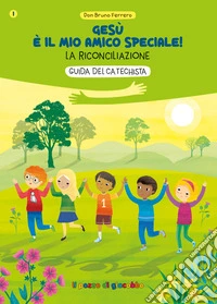 Gesù è il mio amico speciale! La riconciliazione. Guida per il catechista libro
