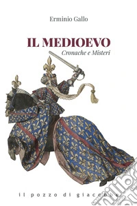 Il medioevo. Cronache e misteri libro