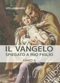 Il Vangelo spiegato a mio figlio. Anno A libro
