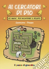 Ai cercatori di Dio. Vie nuove per incontrare il risorto. Quaresima-Pasqua libro