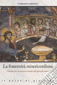 La fraternità misericordiosa. Omelie per la messa crismale del giovedì santo libro