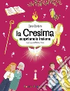 La Cresima scopriamola insieme. Gemme di grazia libro