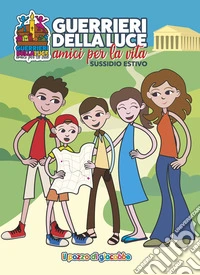 Guerrieri della luce. Amici per la vita. Sussidio estivo