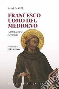Francesco uomo del Medioevo. Chiesa, eresie, crociate libro