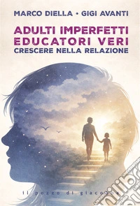 Adulti imperfetti educatori veri. Crescere nella relazione libro