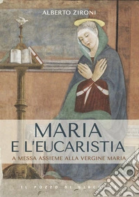 Maria e l'eucaristia. A messa insieme alla vergine Maria libro