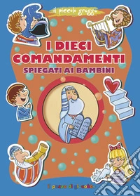 I dieci comandamenti spiegati ai bambini. Ediz. a colori libro