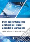 Etica delle intelligenze artificiali per leader aziendali e startupper. Artificial Intelligence (AI) Ethics Model Canvas libro di Verdesca Daniele