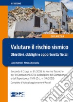 Valutare il rischio sismico. Obiettivi, obblighi e opportunità fiscali. Ediz. ampliata libro