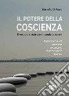 Il potere della coscienza. Il vero potenziale oltre i condizionamenti. Migliora la tua vita attraverso un percorso di arricchimento interiore libro