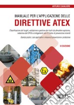 Manuale per l'applicazione delle direttive ATEX. Classificazione dei luoghi, valutazione e gestione dei rischi da atmosfere esplosive. Nuova ediz. libro