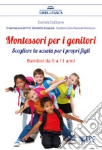 Montessori per i genitori. Scegliere la scuola per i propri figli. Bambini da 6 a 11 anni libro