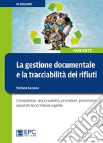 La gestione documentale e la tracciabilità dei rifiuti. Competenze, responsabilità, procedure, prescrizioni secondo la normativa vigente libro