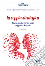 La coppia strategica. Guida pratica per un sano rapporto di coppia. Nuova ediz.