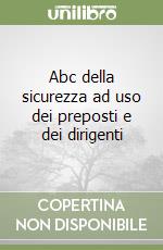 Abc della sicurezza ad uso dei preposti e dei dirigenti libro