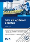 Guida alla legislazione alimentare. L'applicazione pratica, il controllo ufficiale, la responsabilità, le sanzioni, il crisis management, la fornitura di informazioni. Con Contenuto digitale per download libro