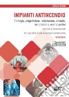 Impianti antincendio. Tipologia, progettazione, realizzazione, collaudo, manutenzione, esempi pratici libro