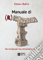 Manuale di (r)esistenza. Vita: istruzioni per l'uso. Dall'autostima allo zen libro