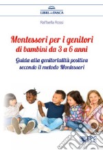 Montessori per i genitori di bambini da 3 a 6 anni. Guida alla genitorialità positiva secondo il metodo Montessori