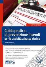 Guida pratica di prevenzione incendi per le attività a basso rischio. Valutazione del rischio incendio, gestione della sicurezza antincendio, controlli e manutenzione secondo i D.M. 1, 2 e 3 settembre 2021. Nuova ediz. libro