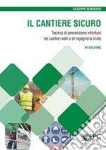 Il cantiere sicuro. Tecnica della prevenzione infortuni nei cantieri edili e di ingegneria civile. Nuova ediz. libro