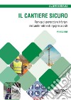 Il cantiere sicuro. Tecnica della prevenzione infortuni nei cantieri edili e di ingegneria civile. Nuova ediz. libro