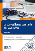 La sorveglianza sanitaria dei lavoratori. Protocolli sanitari e casi studio. Nuova ediz. libro