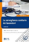 La sorveglianza sanitaria dei lavoratori. Protocolli sanitari e casi studio. Nuova ediz. libro