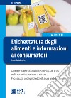 Etichettatura degli alimenti e informazioni ai consumatori. Nuova ediz. libro