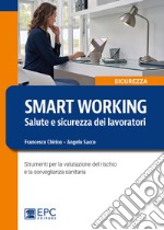 Smart working. Salute e sicurezza dei lavoratori. Strumenti per la valutazione del rischio e la sorveglianza sanitaria libro