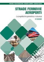 Strade, ferrovie, aeroporti. La progettazione geometrica in sicurezza