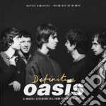 Definitive Oasis. La nascita e l'esplosione della band più famosa del brit pop