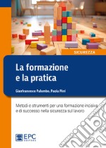 La formazione e la pratica. Metodi e strumenti per una formazione incisiva e di successo nella sicurezza sul lavoro