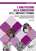 L'abilitazione alla conduzione degli impianti termici. Guida per l'ottenimento del patentino completa di quesiti d'esame libro