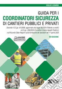 Guida per i coordinatori sicurezza di cantieri pubblici e privati. Secondo il D.Lgs. 81/2008, aggiornato alla legge 56/2024 (Patente a crediti) al D.Lgs. 209/2024 (Correttivo Codice Appalti Pubblici) e all'Accordo Stato-Regioni sulla formazione dei  libro