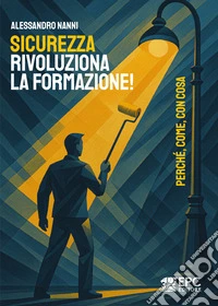 Sicurezza, rivoluziona la formazione! Perché, come, con cosa libro
