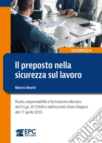 Il preposto nella sicurezza sul lavoro. Ruolo, responsabilità e formazione alla luce del D.Lgs. 81/2008 e dell'Accordo Stato-Regioni del 17 aprile 2025 libro