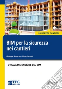 BIM per la sicurezza nei cantieri. Ottava dimensione del BIM. Nuova ediz. libro