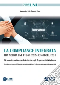 La Compliance integrata tra norma UNI 11961:2024 e Modelli 231. Strumento pratico per le aziende e gli organismi di vigilanza. Nuova ediz. libro