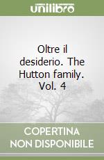 Oltre il desiderio. The Hutton family. Vol. 4