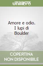 Amore e odio. I lupi di Boulder libro