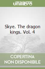 Skye. The dragon kings. Vol. 4