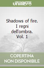 Shadows of fire. I regni dell'ombra. Vol. 1