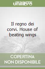 Il regno dei corvi. House of beating wings libro